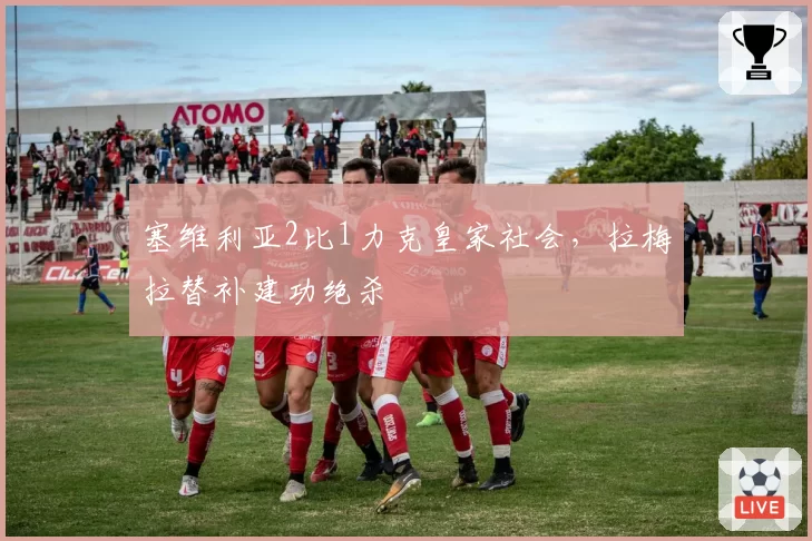 塞维利亚2比1力克皇家社会，拉梅拉替补建功绝杀