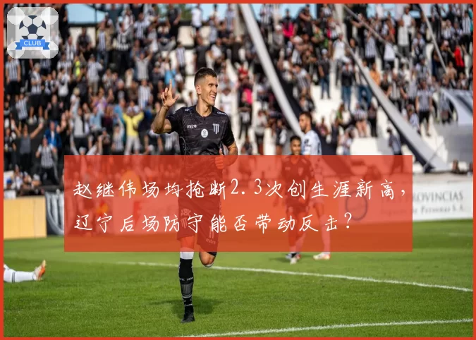 赵继伟场均抢断2.3次创生涯新高，辽宁后场防守能否带动反击？