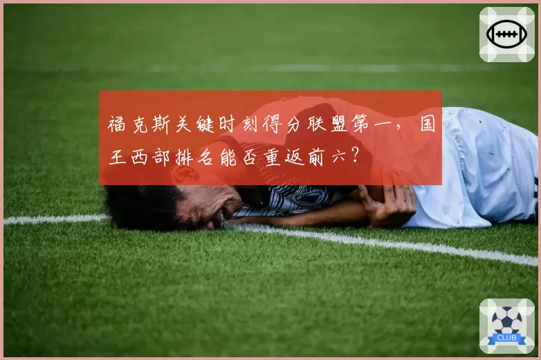 福克斯关键时刻得分联盟第一,国王西部排名能否重返前六?